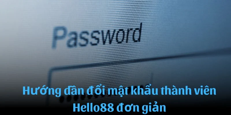 Hướng dẫn đổi mật khẩu thành viên Hello88 đơn giản